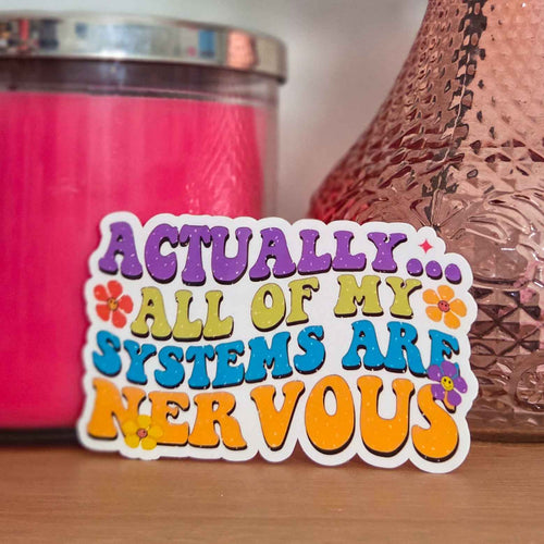 Colorful sticker with text 'Actually...All of my systems are nervous'