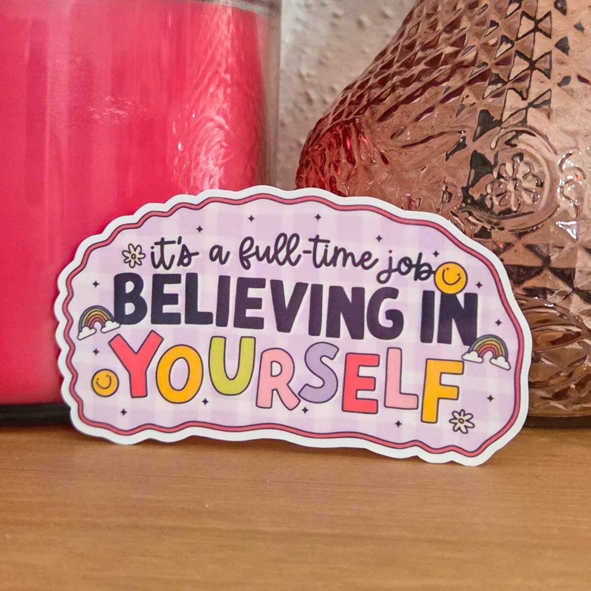 It's a Full-Time Job Believing in Yourself Sticker
