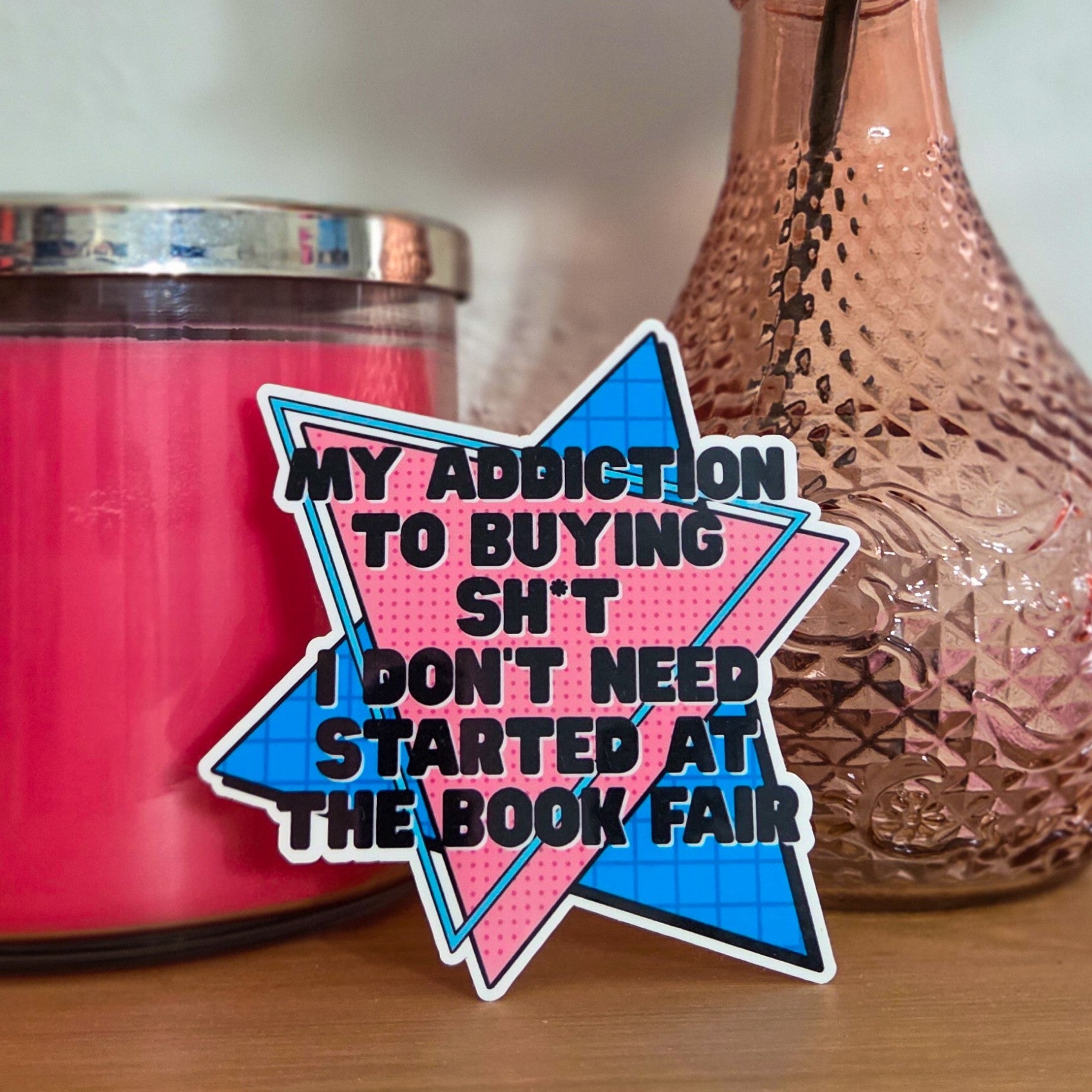My Addiction to Buying Sh*t I Don't Need Started at the Book Fair Sticker