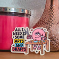 All I Need Is Some Arts & Crafts Sticker ✂️🎨💖
