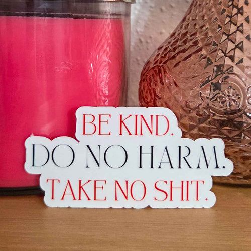 Be Kind. Do No Harm. Take No Shit. Sticker